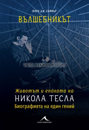 Вълшебникът: Животът и епохата на Никола Тесла: Биографията на един гении, Марк Дж. Сайфър