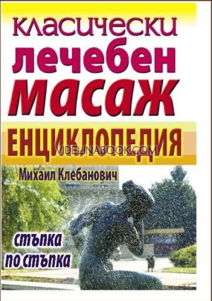 Класически лечебен масаж: Енциклопедия: Стъпка по стъпка, Михаил Клебанович