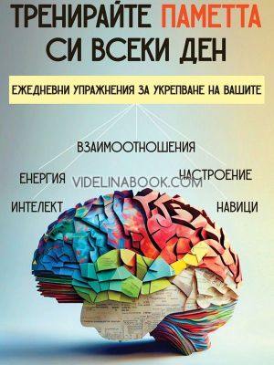  Тренирайте паметта си всеки ден: Ежедневни упражнения за укрепване на вашите взаимоотношения, енергия, интелект, настроение, навици, Даниел Гинзбург