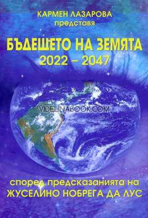 Бъдещето на Земята 2022 - 2047 Бъдещето на Земята 2022 - 2047 според предсказанията на Жуселино Нобрега да Лус, Кармен Лазарова