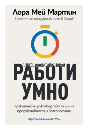Работи умно: Практическо ръководство за лична продуктивност и благополучие, Лора Мей Мартин