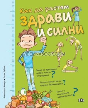 Как да растем здрави и силни: Защо се чувстваме добре, когато спортуваме? Защо е важно да се храним балансирано? Какво в хранителна непоносимост?,  Алехандро Алгара