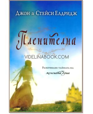 Пленителна: Разкриване тайната на женската душа, Джон Елдридж, Стейси Елдридж