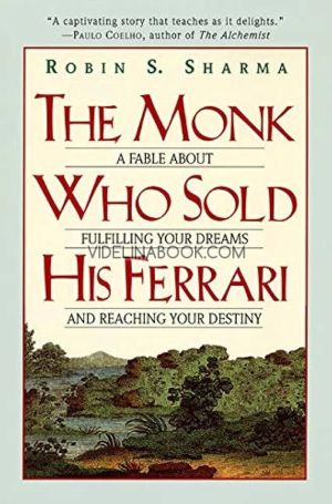 The Monk Who Sold His Ferrari: A Fable About Fulfilling Your Dreams and Reaching Your Destiny, Robin Sharma