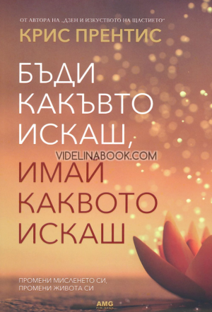 Бъди какъвто искаш, имай каквото искаш: Промени мисленето си, промени живота си, Крис Прентис