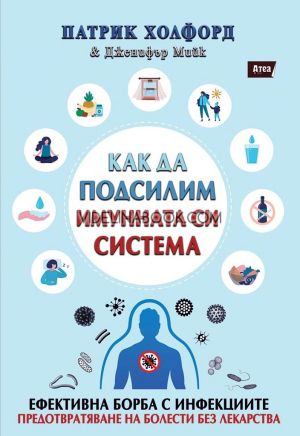 Как да подсилим имунната си система: Ефективна борба с инфекциите: Предотвратяване на болести без лекарства, Патрик Холфорд, Дженифър Мийк