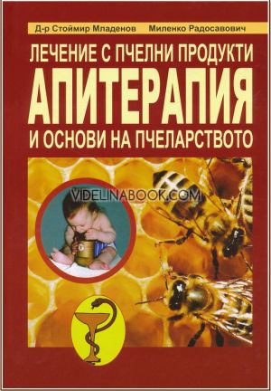 Лечение с пчелни продукти: Апитерапия и основи на пчеларството, Д-р Стоймир Младенов, Миленко Радосавович
