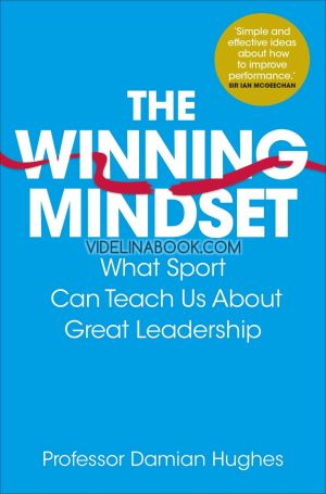 The Winning Mindset: What Sport Can Teach Us About Great Leadership,  Professor Damian Hughes