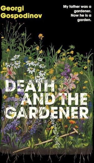 Death and the Gardener: My father was a gardener: Now he is a garden - paperbacks, Georgi Gospodinov