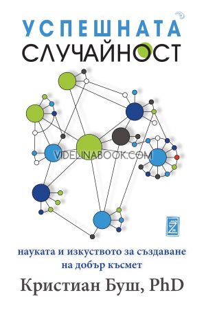 Успешната случайност: Науката и изкуството за създаване на добър късмет, Кристиан Буш
