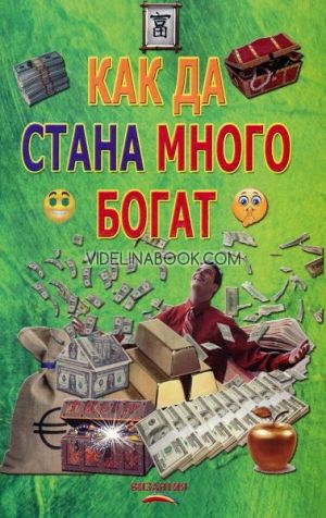 Как да стана много богат: Древни и съвременни тайни, Нели Стефанова - съставител 