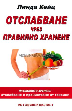 Отслабване чрез правилно хранене: Правилното хранене - прочистване и обновяване на живите клетки, Линда Кейц