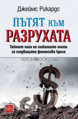 Пътят към разрухата: Тайният план на глобалните елити за следващата финансова криза -  твърди корици, Джеймс Рикардс