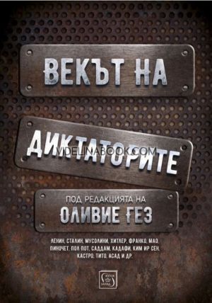 Векът на диктаторите: Ленин, Сталин, Мусолини, Хитлер, Франко, Мао, Пиночет, Пол Пот, Саддам, Кадафи, Ким Ир Сен, Кастро, Тито, Асад и др. - меки корици, Колектив, Редакция - Оливие Гез