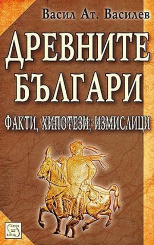 Древните българи: Факти, хипотези, измислици - меки корици, Васил Ат. Василев