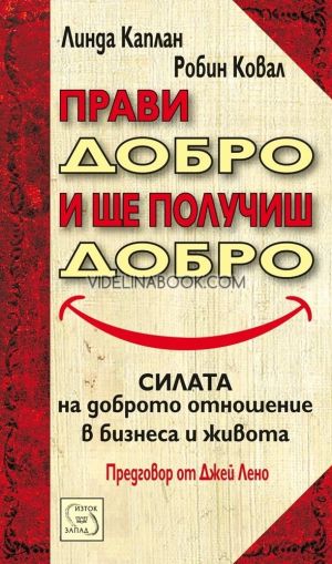Прави добро и ще получиш добро: Силата на доброто отношение в бизнеса и живота - меки корици, Линда Каплан, Робин Ковал