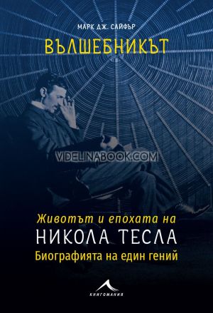 Вълшебникът: Животът и епохата на Никола Тесла. Биографията на един гении, Марк Дж. Сайфър