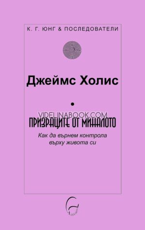 Призраците от миналото: Как да върнем контрола върху живота си, Джеймс Холис