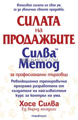 Силата на продажбите: Силва Метод за професионални търговци: Революционна тренировъчна програма, разработена от създателя на най-известния курс за контрол на ума, Хосе Силва, Ед Бърнд Младши