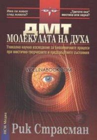ДМТ - молекулата на духа: Уникалното научно изследване за биохимичните процеси при мистично - творческите и предсмъртните състояния, Рик Страсман