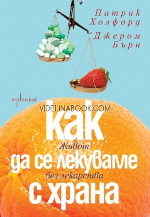 Как да се лекуваме с храна: Живот без лекарства, Патрих Холфорд, Джером Бърн