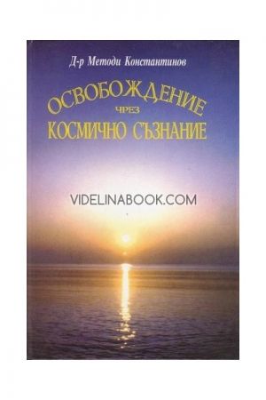 Освобождение чрез Космично Съзнание, д-р Методи Константинов (съставител: Христо Маджаров)