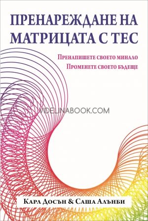 Пренареждане на матрицата с ТЕС: Пренапишете своето минало, променете своето бъдеще,  Карл Досън, Саша Алънби