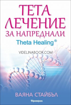 Тета лечение за напреднали: Theta Healing, книга 2