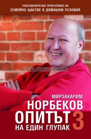 Опитът на един глупак 3: Собственоръчно приготвяне на семейно щастие в домашни условия, Мирзакарим Норбеков