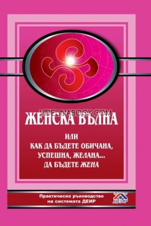 Женска вълна или как да бъдете обичана, успешна, желана... Да бъдете жена: Практическо ръководство на системата ДЕИР, Дмитрий Верищагин