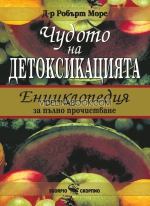 Чудото на детоксикацията: Енциклопедия за пълно прочистване, Робърт Морс