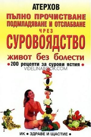  Пълно прочистване, подмладяване и отслабване чрез суровоядство. Живот без болести , Атерхов