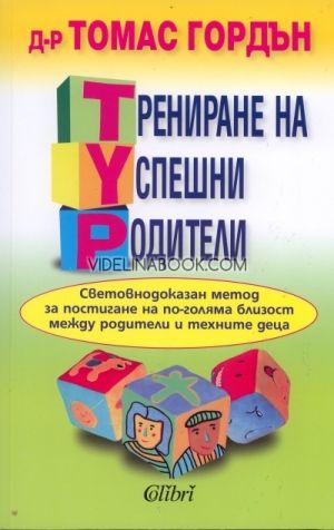 Трениране на успешни родители: Световнодоказан метод за постигане на по-голяма близост между родители и техните деца