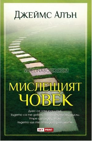 Мислещият човек: Ако се намираш тук, където са те довели вчерашните ти мисли. Утре ще бъдеш там, където ще те одведат днешните., Джеймс Алън