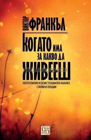 Когато има за какво да живееш: Логотерапия и ензистенциален анализ: Статии и лекции, Виктор Франкъл