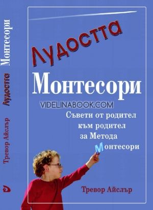 Лудостта Монтесори: Съвети от родител към родител за Метода Монтесори, Тревор Айслър