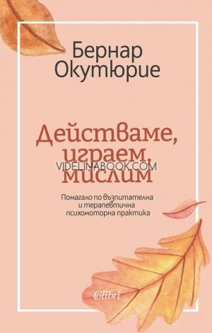 Действаме, играем, мислим: Помагало по възпитателна и терапевтична психомоторна практика, Бернар Окутюрие
