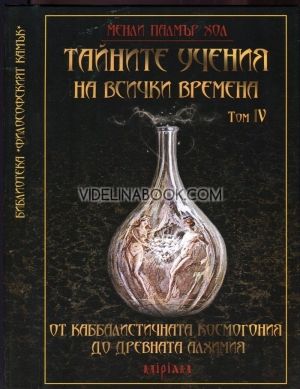 Тайните учения на всички времена Том IV: От каббалистичната космогония до древната алхимия, Менли Палмър Хол