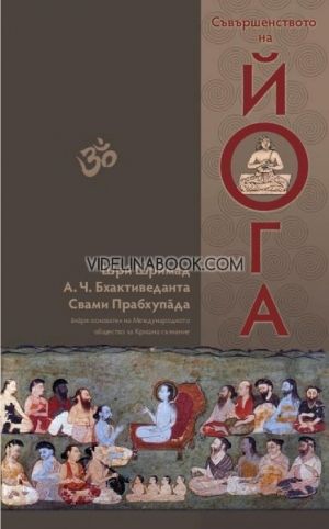 Съвършенството на йога: Кришна съзнание - най-висшата йога система, Шри Шримад А.Ч. Бхактиведанта Свами Прабхупада