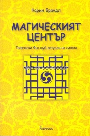 Магическият център: Творчески Фън Шуй ритуали на силата, Карин Брандл