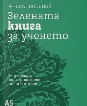 Зелената книга за ученето: 7-те принципа, които ще променят начина ви на учене, Ангел Георгиев 