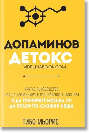 Допаминов детокс: Кратко ръководство как да елиминирате разсейващите фактори и да тренирате мозъка си да прави по-сложни неща, Тибо Мьорис