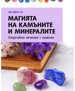 Магията на камъните и минералите: Енергийно лечение с камъни, Ки Шенг Ю