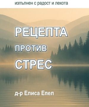 Рецепта против стрес: Само 7 дни ви делят от свят, изпълнен с радост и лекота, Елиса Епел