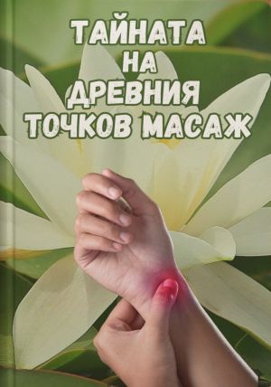 Тайната на древния точков масаж – практическо ръководство за енергиен баланс и здраве, Ян Гуанг, YángGuāng