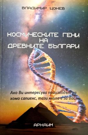 Космическите гени на древните българи: Ако ви интересува произходът на хомо сапиенс, тази книга е за вас, Владимир Цонев