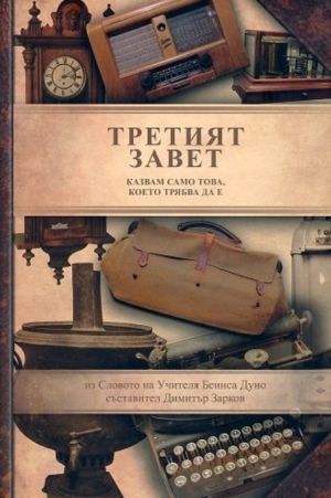Третият завет: Казвам само това, което трябва да е. Из словото на Учителя Петър Дънов, Съставител: Димитър Зарков