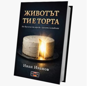 Животът ти е торта: Ако вкусът не ти харесва, промени съставките, от Иван Иванов