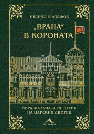Врана в короната: Неразказаната история на царския дворец, Ивайло Шалафов
