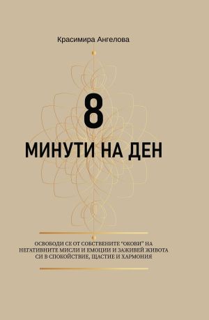 Дневник: 8 минути на ден. Освободи се от собствените окови на негативните мисли и емоции и заживей живота си в спокойствие, щастие и хармония, Красимира Ангелова